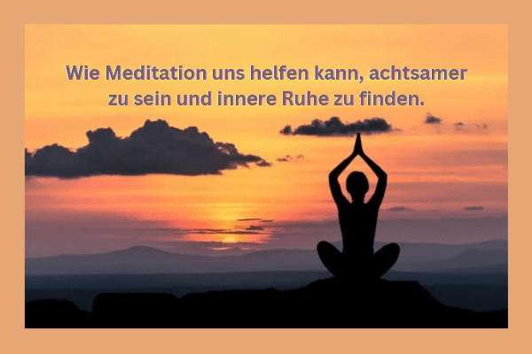 Wie Meditation uns helfen kann, achtsamer zu sein und innere Ruhe zu finden